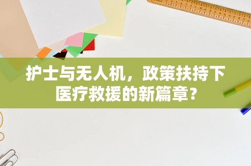 护士与无人机，政策扶持下医疗救援的新篇章？