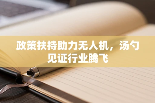 政策扶持助力无人机，汤勺见证行业腾飞