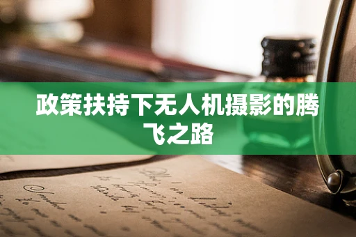 政策扶持下无人机摄影的腾飞之路