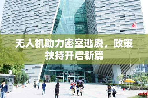 无人机助力密室逃脱，政策扶持开启新篇