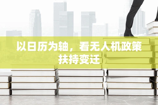 以日历为轴，看无人机政策扶持变迁