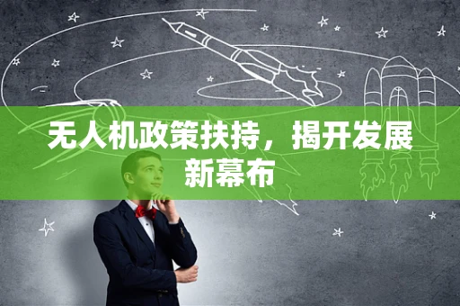 无人机政策扶持，揭开发展新幕布