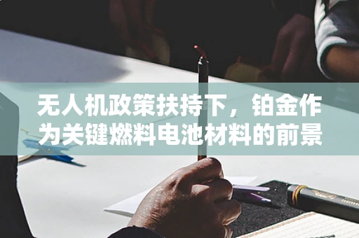 无人机政策扶持下，铂金作为关键燃料电池材料的前景与挑战？