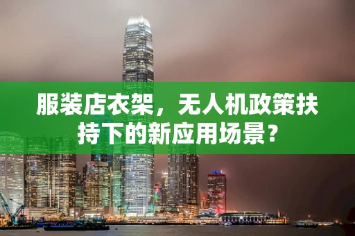 服装店衣架，无人机政策扶持下的新应用场景？