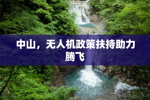 中山，无人机政策扶持助力腾飞