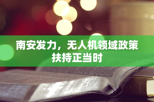 南安发力，无人机领域政策扶持正当时
