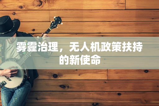 雾霾治理，无人机政策扶持的新使命