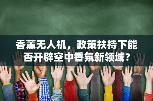香薰无人机，政策扶持下能否开辟空中香氛新领域？