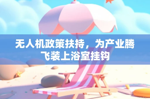 无人机政策扶持，为产业腾飞装上浴室挂钩
