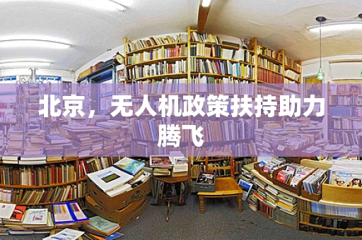 北京，无人机政策扶持助力腾飞