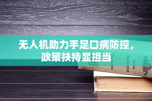 无人机助力手足口病防控，政策扶持显担当