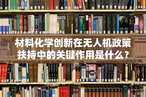 材料化学创新在无人机政策扶持中的关键作用是什么？