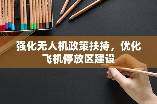强化无人机政策扶持，优化飞机停放区建设