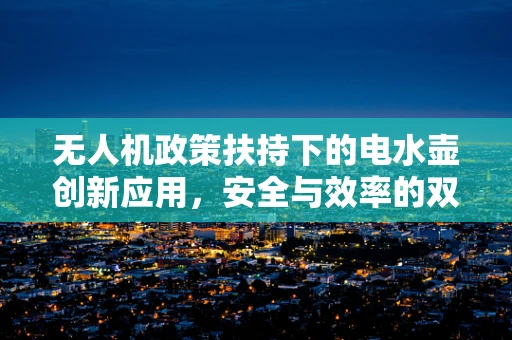 无人机政策扶持下的电水壶创新应用，安全与效率的双重挑战？